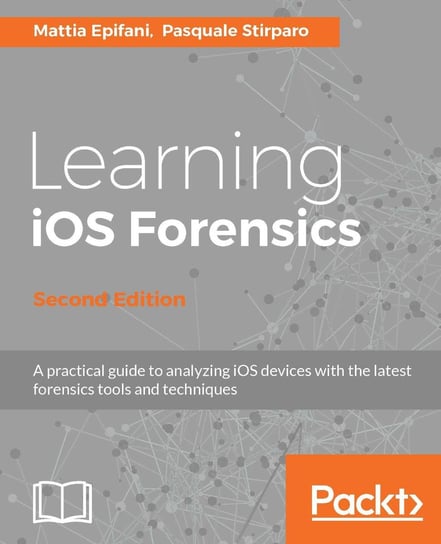Learning iOS Forensics - Second Edition Pasquale Stirparo, Mattia Epifani