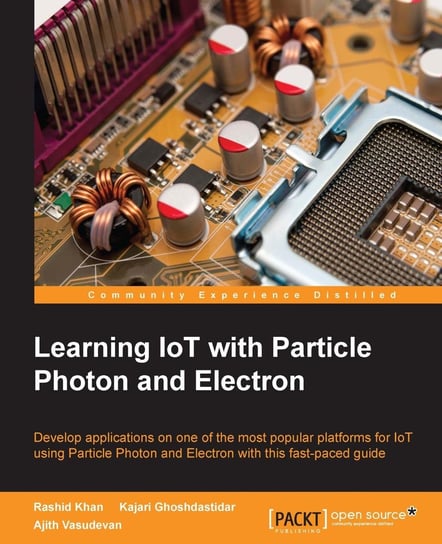 Learning IoT with Particle Photon and Electron Rashid Khan, Kajari Ghoshdastidar, Ajith Vasudevan