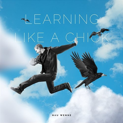 Learning like a Chick NAU WENNE