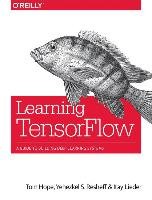 Learning TensorFlow Hope Tom, Resheff Yehezkel S., Lieder Itay