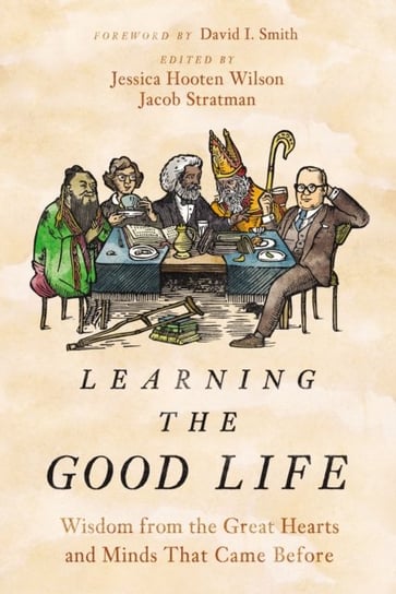 Learning the Good Life: Wisdom from the Great Hearts and Minds That Came Before Jessica Hooten Wilson