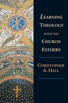 Learning Theology with the Church Fathers Hall Christopher A.