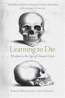 Learning to Die: Wisdom in the Age of Climate Crisis Bringhurst Robert, Zwicky Jan