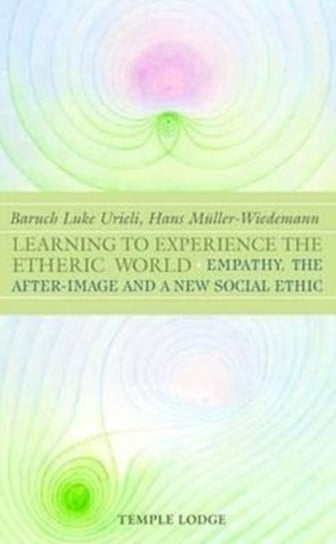 Learning to Experience the Etheric World Urieli Baruch Luke, Muller-Wiedemann Hans, Blaxland-De Lange Simon