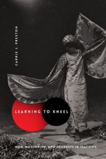 Learning to Kneel: Noh, Modernism, and Journeys in Teaching Carrie J. Preston