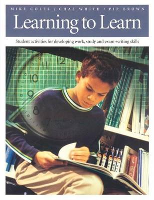 Learning to Learn: Student Activities for Developing Work, Study and Exam-Writing Skills Coles Mike, White Chas, Brown Pip