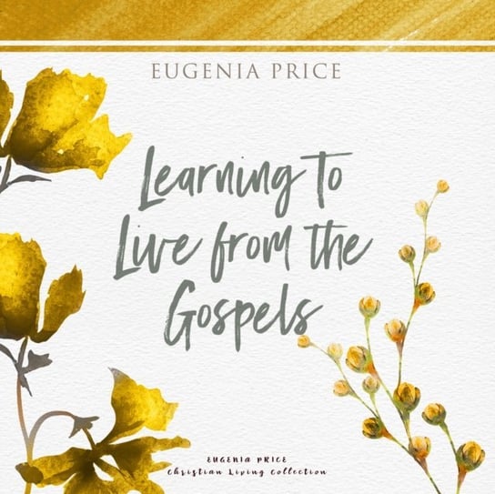 Learning to Live From the Gospels Eugenia Price, Nan McNamara