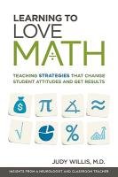 Learning to Love Math: Teaching Strategies That Change Student Attitudes and Get Results Willis Judy
