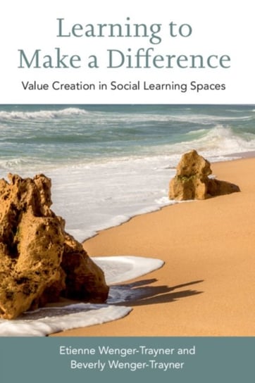 Learning to Make a Difference: Value Creation in Social Learning Spaces Etienne Wenger-Trayner, Beverly Wenger-Trayner