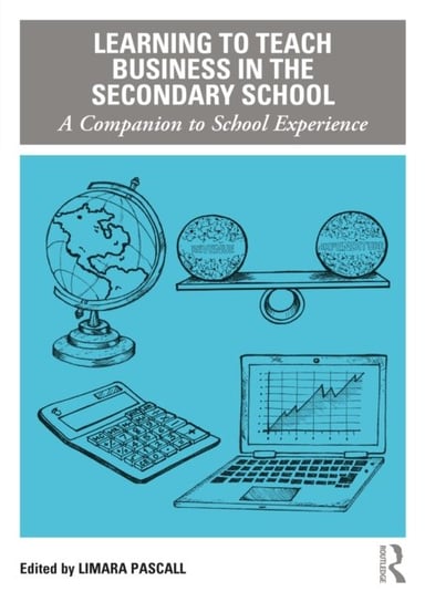 Learning to Teach Business in the Secondary School: A Companion to School Experience Limara Pascall