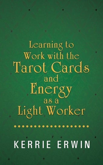 Learning to Work with the Tarot Cards and Energy as a Light Worker Erwin Kerrie