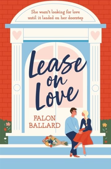Lease on Love: A warmly funny and delightfully sharp opposites-attract, roommates-to-lovers romance Falon Ballard