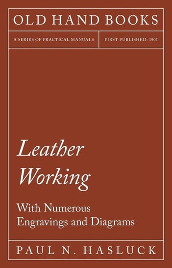 Leather Working - With Numerous Engravings and Diagrams Hasluck Paul N.
