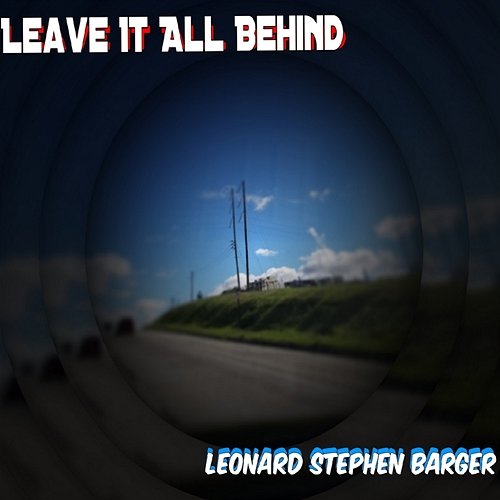 Leave It All Behind Leonard Stephen Barger