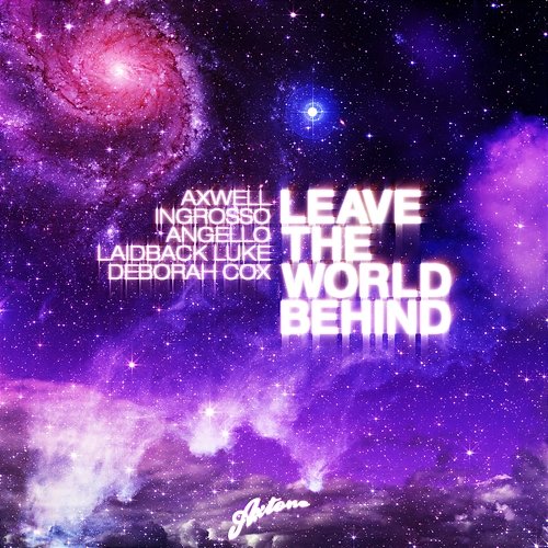 Leave the World Behind Axwell, Ingrosso, Angello, Laidback Luke feat. Deborah Cox