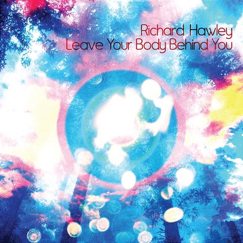 Leave Your Body Behind You Richard Hawley