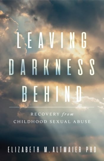 Leaving Darkness Behind: Recovery From Childhood Sexual Abuse Elizabeth M. Altmaier