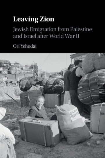 Leaving Zion. Jewish Emigration from Palestine and Israel after World War II Opracowanie zbiorowe