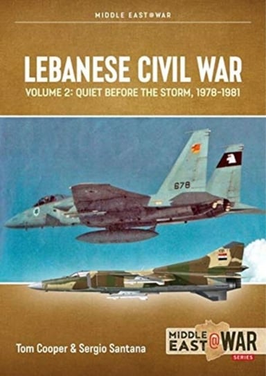 Lebanese Civil War: Volume 2: Quiet Before the Storm, 1978-1981 Tom Cooper