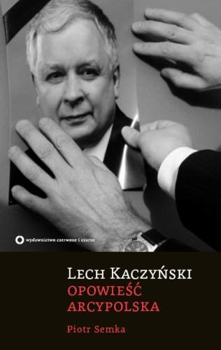 Lech Kaczyński. Opowieść Arcypolska Semka Piotr