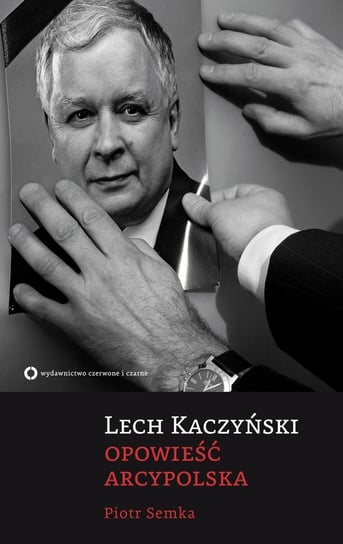 Lech Kaczyński. Opowieść arcypolska Semka Paweł