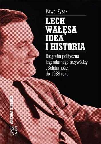Lech Wałęsa. Idea i Historia Zyzak Paweł