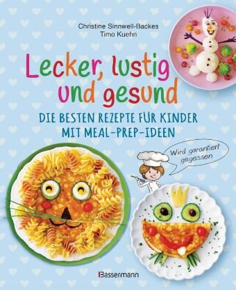 Lecker, lustig und gesund. Die besten Rezepte für Kinder mit Meal-Prep-Ideen. Wird garantiert gegessen Bassermann