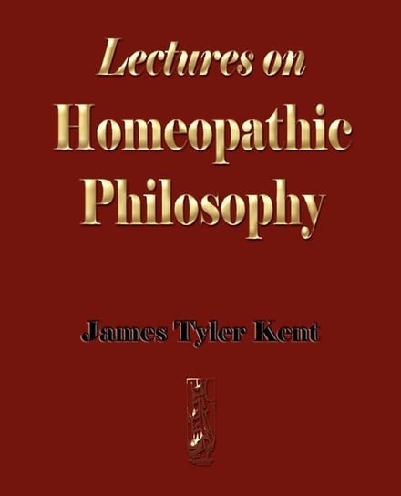 Lectures on Homeopathic Philosophy Tyler Kent James