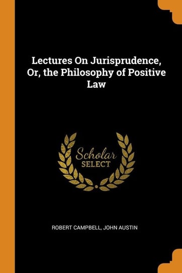 Lectures On Jurisprudence, Or, the Philosophy of Positive Law Campbell Robert