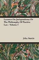 Lectures on Jurisprudence or the Philosophy of Positive Law - Volume I Austin John