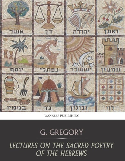 Lectures on the Sacred Poetry of the Hebrews G. Gregory
