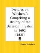 Lectures on Witchcraft Comprising a History of the Delusion in Salem in 1692 Upham Charles W.