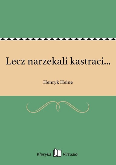 Lecz narzekali kastraci... Heine Henryk