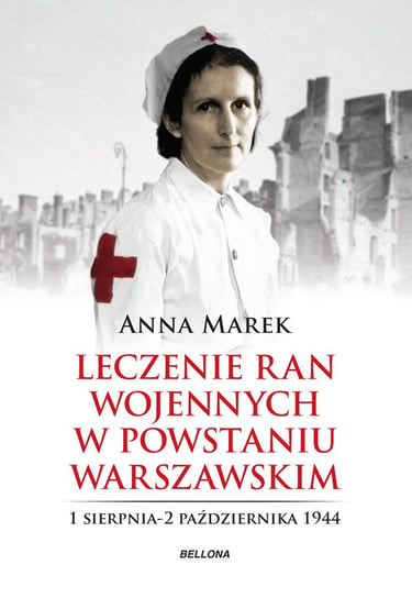 Leczenie ran wojennych w Powstaniu Warszawskim Marek Anna