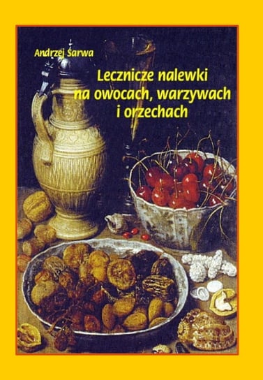 Lecznicze nalewki na owocach, warzywach i orzechach Sarwa Andrzej Juliusz