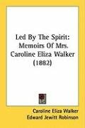 Led by the Spirit: Memoirs of Mrs. Caroline Eliza Walker (1882) Walker Caroline Eliza