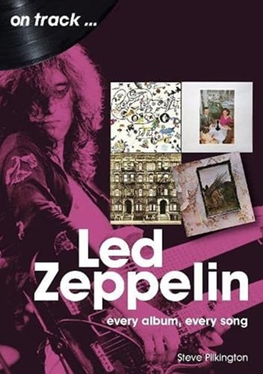 Led Zeppelin On Track: Every Album, Every Song Steve Pilkington