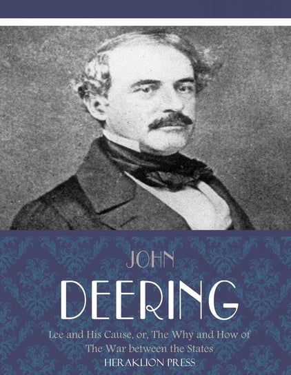Lee and His Cause, or, The Why and How of the War between the States John Deering