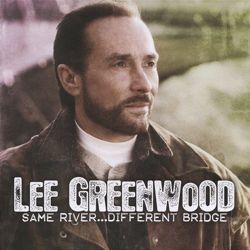 Lee Greenwood Same River…Different Bridge Lee Greenwood