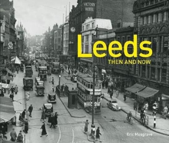 Leeds Then and Now Eric Musgrave