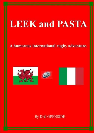 Leek And Pasta      A Humorous International Rugby Adventure Openside Dai