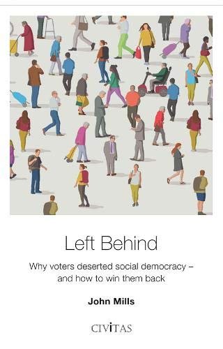 Left Behind: Why voters deserted social democracy - and how to win them back John Mills