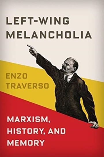 Left-Wing Melancholia: Marxism, History, and Memory Opracowanie zbiorowe