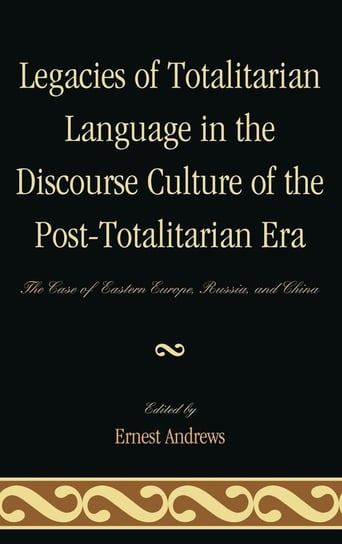 Legacies of Totalitarian Language in the Discourse Culture of the Post-Totalitarian Era Andrews Ernest