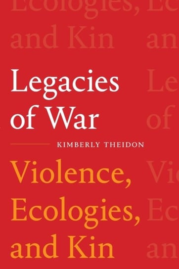 Legacies of War. Violence, Ecologies, and Kin Duke University Press