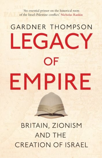 Legacy of Empire: Britain, Zionism and the Creation of Israel Gardner Thompson