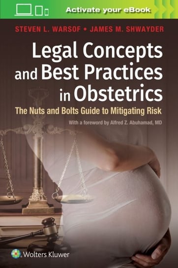 Legal Concepts and Best Practices in Obstetrics: The Nuts and Bolts Guide to Mitigating Risk Steven Warsof