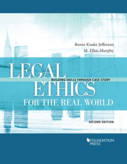 Legal Ethics for the Real World: Building Skills Through Case Study Renee Knake Jefferson