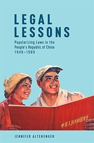 Legal Lessons: Popularizing Laws in the Peoples Republic of China, 1949-1989 Jennifer Altehenger