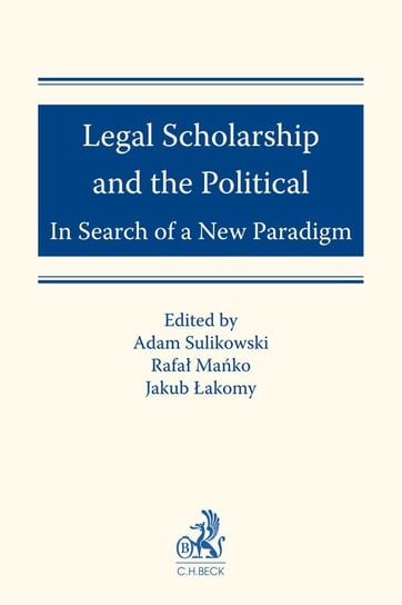 Legal Scholarship and the Political. In Search of a New Paradigm Sulikowski Adam, Mańko Rafał, Łakomy Jakub